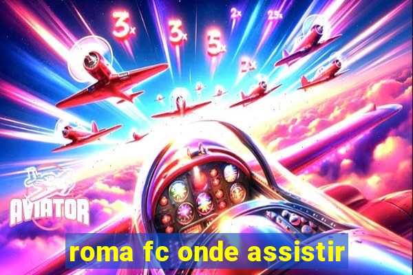 roma fc onde assistir